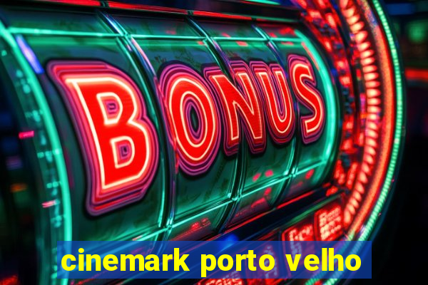 cinemark porto velho